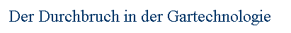 Textfeld: Der Durchbruch in der Gartechnologie
