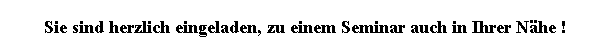 Textfeld: Sie sind herzlich eingeladen, zu einem Seminar auch in Ihrer Nhe !
